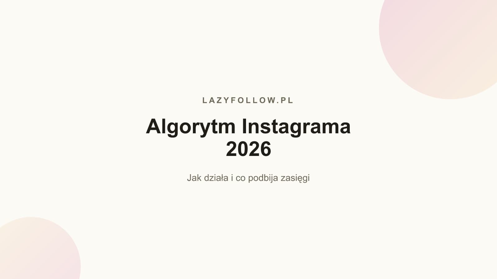 Algorytm Instagrama 2026: jak działa i co podbija zasięgi