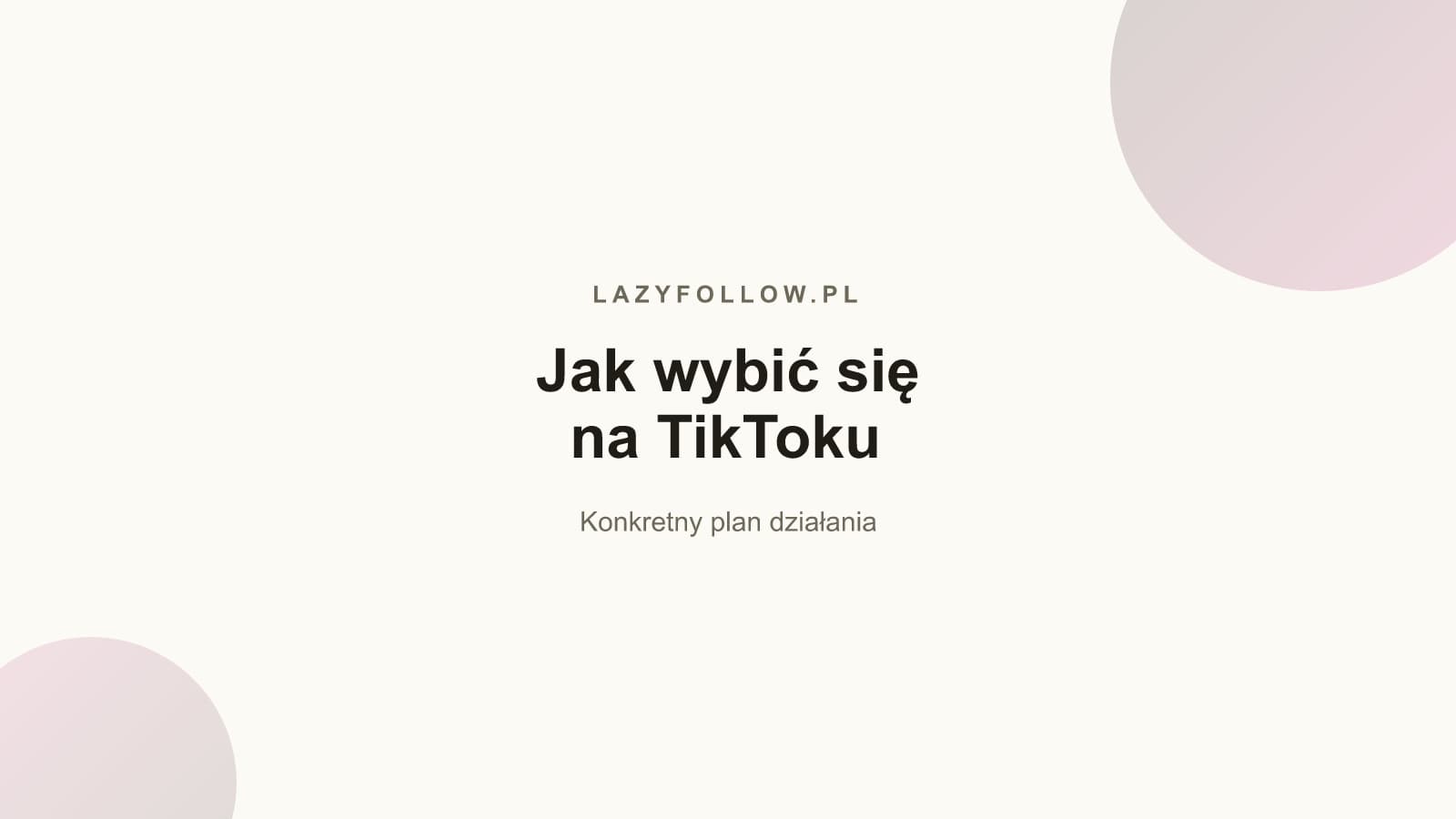 Jak wybić się na TikToku? Konkretny plan działania